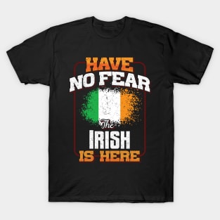 Irish Flag  Have No Fear The Irish Is Here - Gift for Irish From Ireland T-Shirt